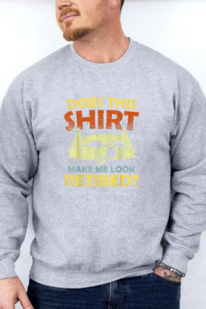 Does This Shirt Make Me Look Retired Camping Sweatshirt