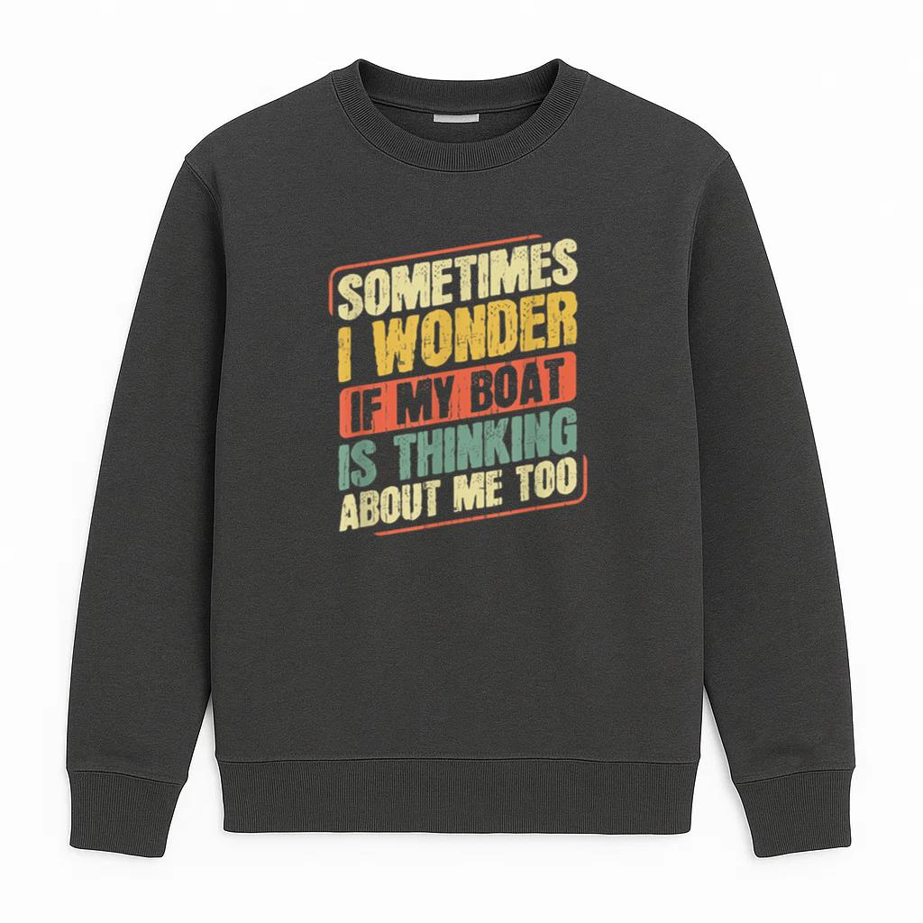 Sometimes I Wonder If My Boat Thinking About Fishing Sweatshirt