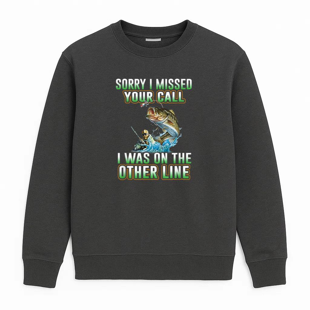 Sorry I Missed Your Call Fishing Sweatshirt