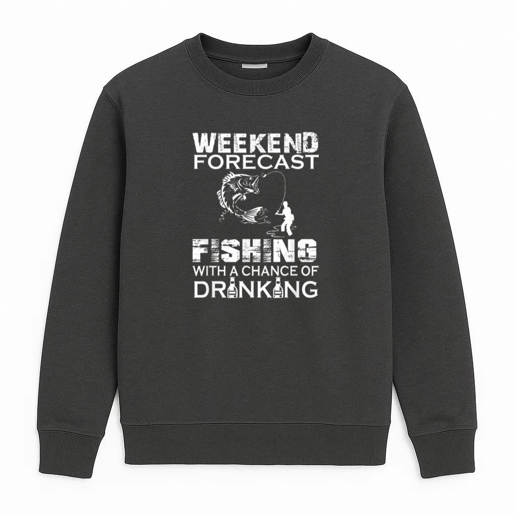 Weekend Forecast Fishing Chance Of Drinking Sweatshirt