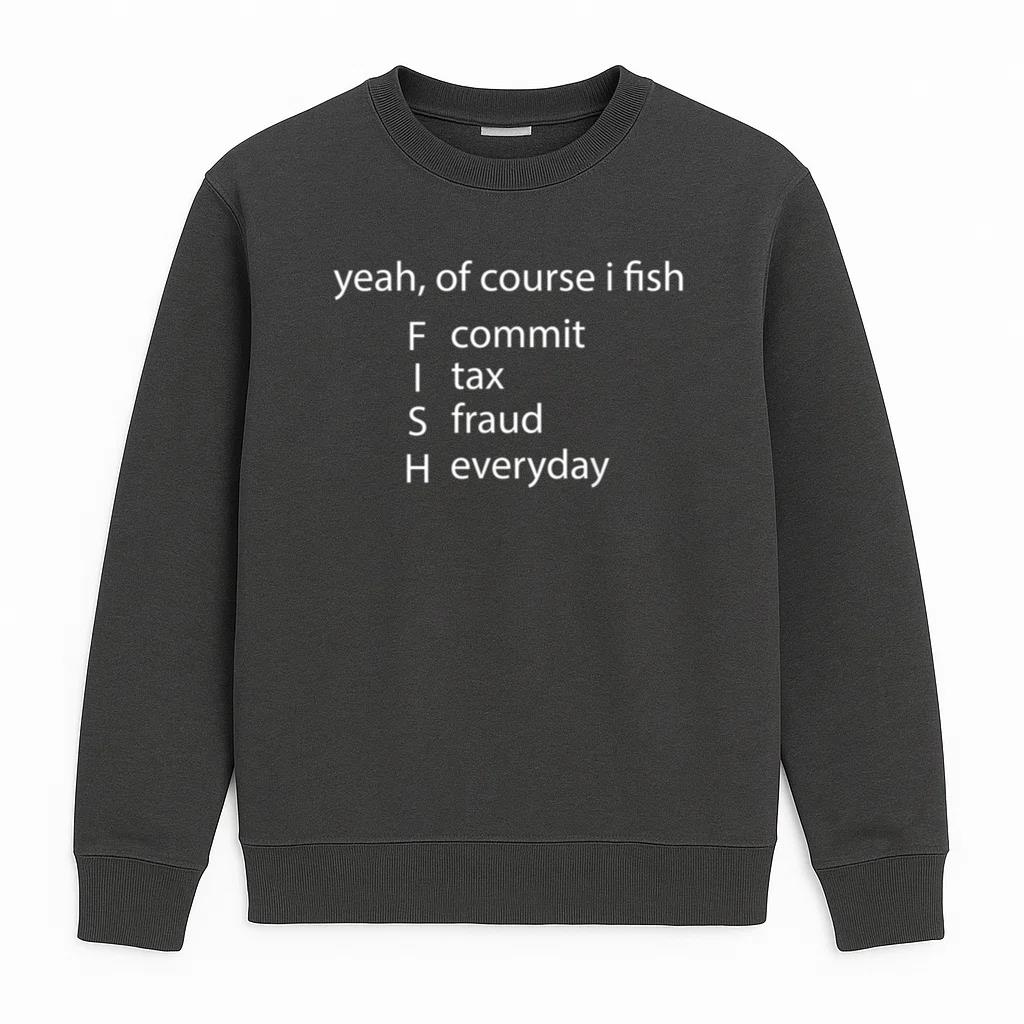 Yeah Of Course I Fish Everyday Fishing Sweatshirt